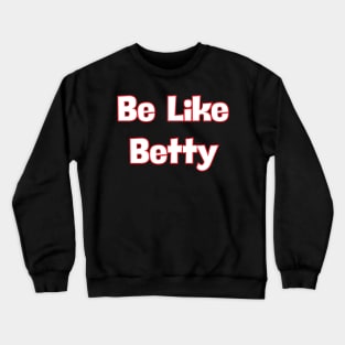 Be Like Betty Crewneck Sweatshirt